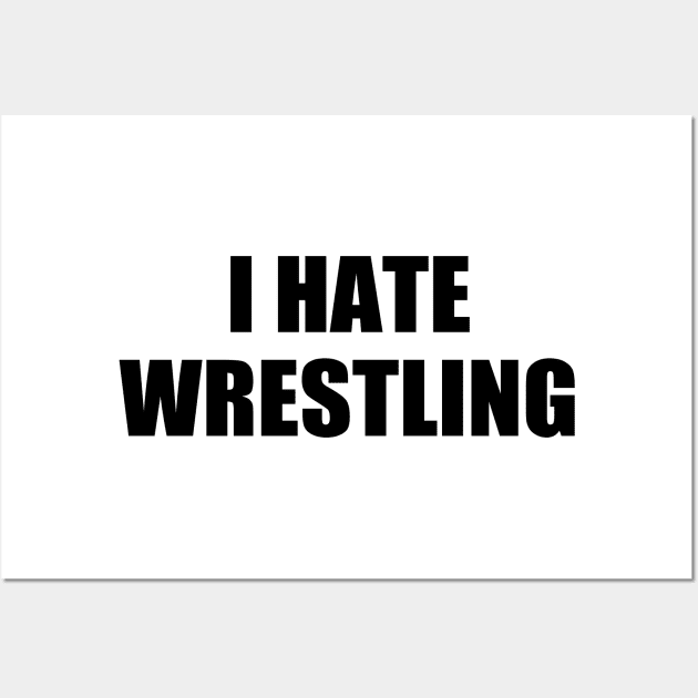 I Hate Wrestling Funny Sarcasm Things I Don't Like Wall Art by WildFoxFarmCo